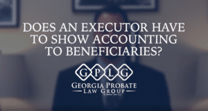 Does an executor have to show accounting to beneficiaries in georgia