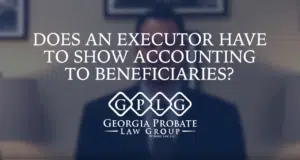 Does an executor have to show accounting to beneficiaries in georgia