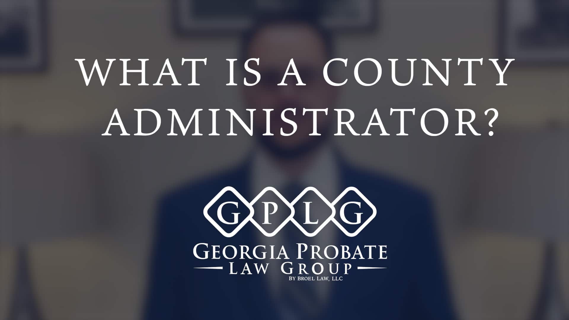 What Is A County Administrator Georgia Probate Law Group