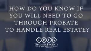 How do you know if you will need to go through probate to handle real estate?