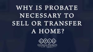 Why is probate necessary to sell or transfer a home?