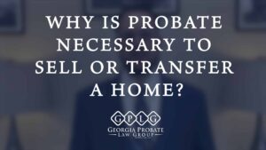 Why is probate necessary to sell or transfer a home?