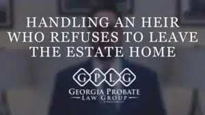 Handling an Heir Who Refuses to Leave the Estate Home" text with a Georgia Probate Law Group logo. Can an Heir Living on the Property Be Evicted?