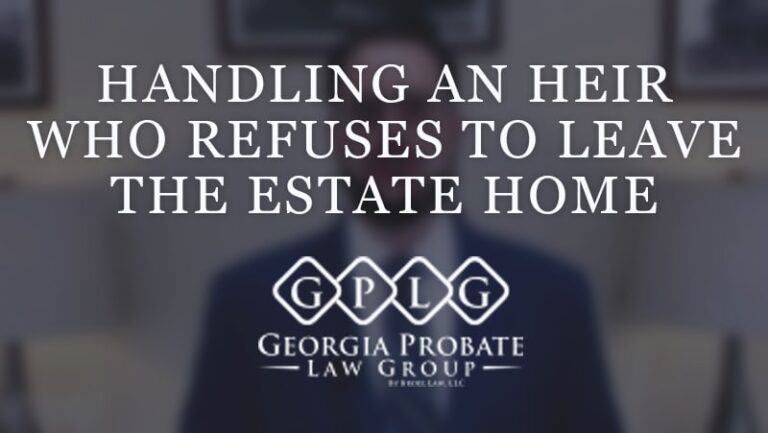 Handling an Heir Who Refuses to Leave the Estate Home" text with a Georgia Probate Law Group logo. Can an Heir Living on the Property Be Evicted?
