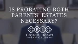 Image showing text: "IS PROBATING BOTH PARENTS' ESTATES NECESSARY?" with "Georgia Probate Law Group" logo below. Learn how long you have to transfer property after death.