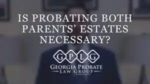 Image showing text: "IS PROBATING BOTH PARENTS' ESTATES NECESSARY?" with "Georgia Probate Law Group" logo below. Learn how long you have to transfer property after death.