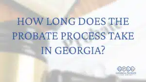 how-long-does-the-probate-process-take-in-Georgia