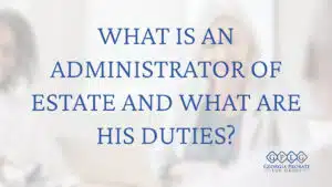 What-Is-an-Administrator-of-Estate-and-What-Are-His-Duties