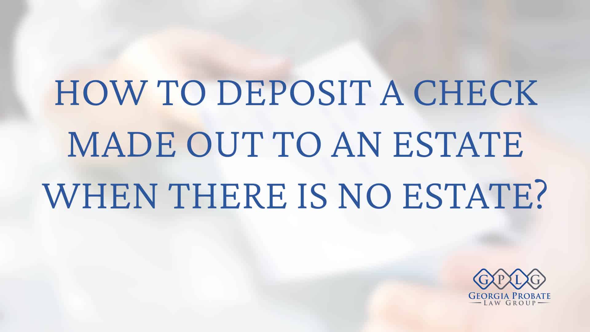 How to Deposit an Estate Check When There Is No Estate?