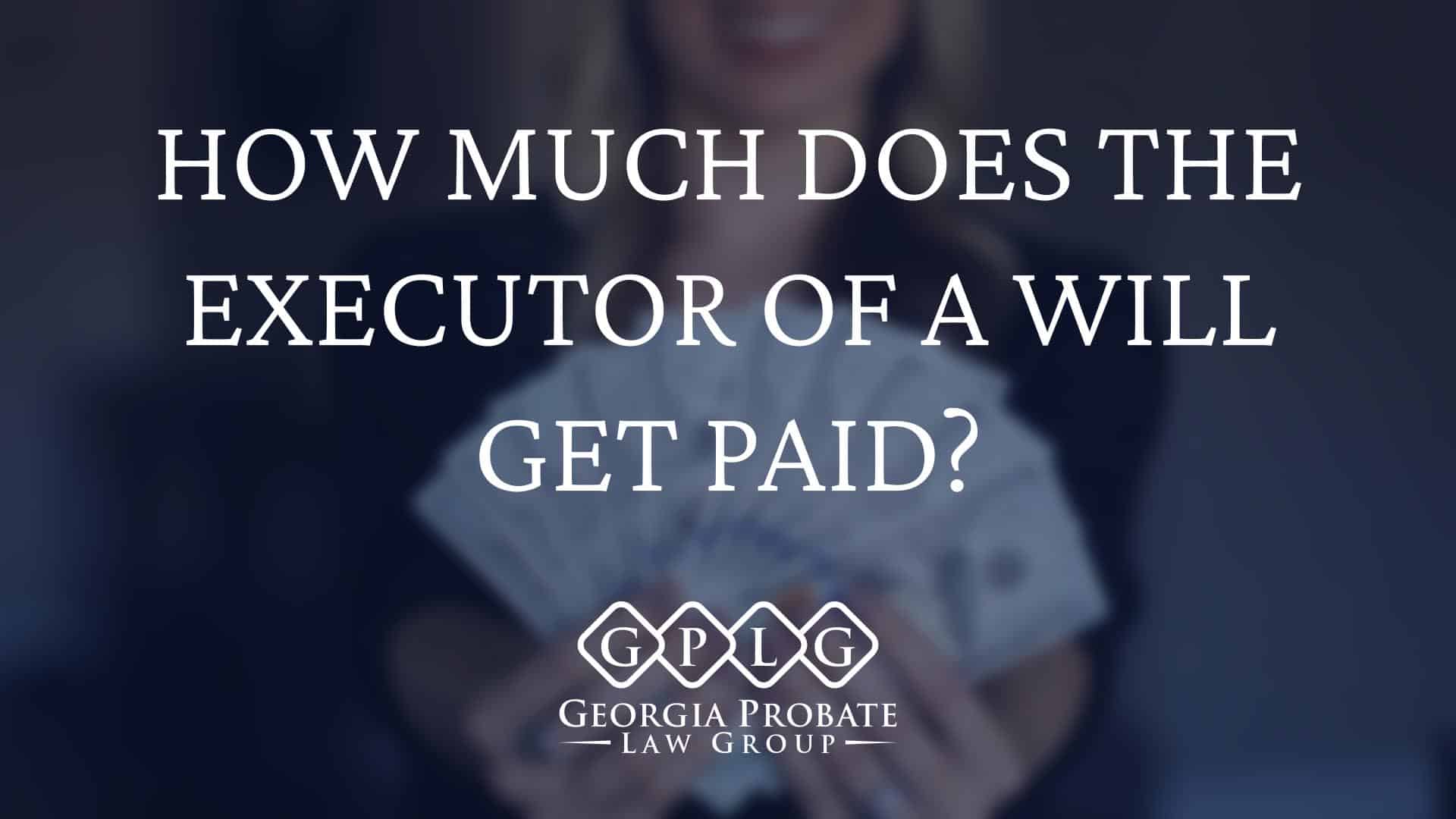 Does the Executor of a Will Get Paid? How Much?
