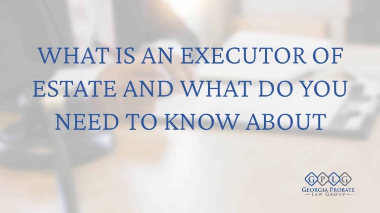 What-Is-an-Executor-of-Estate-and-What-Do-You-Need-to-Know-About