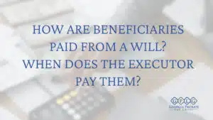 How Are Beneficiaries Paid from a Will