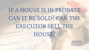 probate-real-estate-can-the-executor-sell-the-house