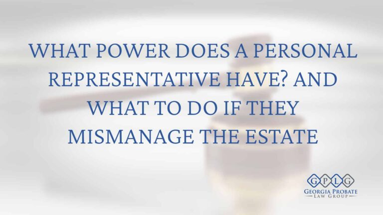 What Power Does a Personal Representative Have? And What to Do If They Mismanage the Estate