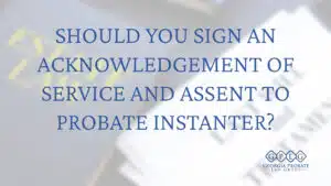 Should-You-Sign-an-Acknowledgement-of-Service-and-Assent-to-Probate-Instanter