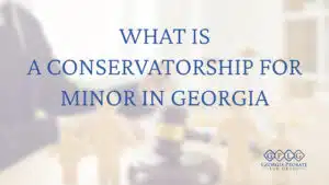 what-is-a-conservatorship-for-a-minor-in-Georgia