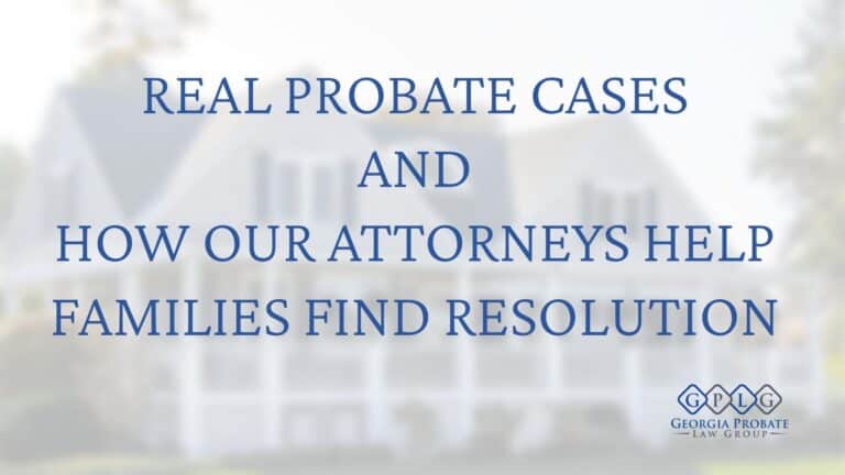 Real Probate Cases and How Our Attorneys Help Families Find Resolution
